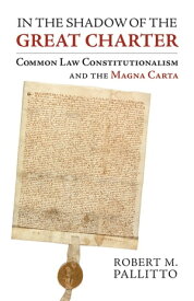 In the Shadow of the Great Charter Common Law Constitutionalism and the Magna Carta【電子書籍】[ Robert M. Pallitto ]