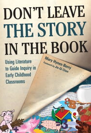 Don't Leave the Story in the Book Using Literature to Guide Inquiry in Early Childhood Classrooms【電子書籍】[ Mary Hynes-Berry ]