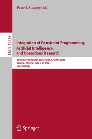 Integration of Constraint Programming, Artificial Intelligence, and Operations Research 18th International Conference, CPAIOR 2021, Vienna, Austria, July 5?8, 2021, Proceedings【電子書籍】