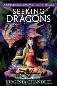 Seeking Dragons Connecting to Dragon Energy & Magick【電子書籍】[ Virginia Chandler ]
