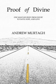 Proof of Divine One Man's Journey from Doubt to Faith, Hope, and Love【電子書籍】[ Andrew Murtagh ]