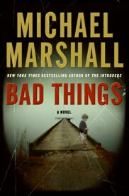 Bad Things A Novel【電子書籍】[ Michael Marshall ]