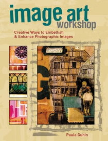 Image Art Workshop: Creative Ways to Embellish & Enhance Photographic Images Creative Ways to Embellish & Enhance Photographic Images【電子書籍】[ Paula Guhin ]