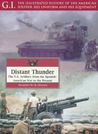 Distant Thunder The U.S. Artillery from the Spanish-American War to the Present【電子書籍】[ Alejandro M. de Quesada ]