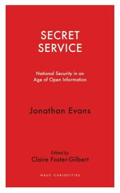 Secret Service National Security in an Age of Open Information【電子書籍】[ Jonathan Evans ]