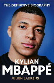 Kylian Mbappe The Definitive Biography【電子書籍】[ Julien Laurens ]