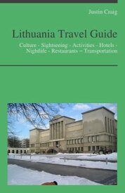 Lithuania Travel Guide: Culture - Sightseeing - Activities - Hotels - Nightlife - Restaurants ? Transportation【電子書籍】[ Justin Craig ]