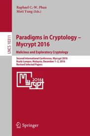 Paradigms in Cryptology ? Mycrypt 2016. Malicious and Exploratory Cryptology Second International Conference, Mycrypt 2016, Kuala Lumpur, Malaysia, December 1-2, 2016, Revised Selected Papers【電子書籍】