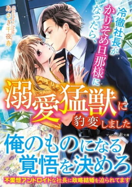 冷徹社長がかりそめ旦那様になったら、溺愛猛獣に豹変しました 