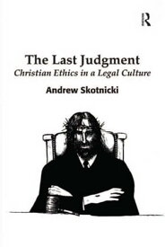 The Last Judgment Christian Ethics in a Legal Culture【電子書籍】[ Andrew Skotnicki ]