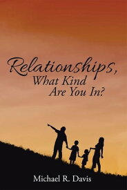 Relationships, What Kind Are You In?【電子書籍】[ Michael R. Davis ]