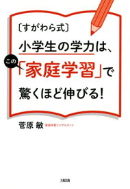 ［すがわら式］小学生の学力は、この「家庭学習」で驚くほど伸びる！（大和出版）【電子書籍】[ 菅原敏 ]