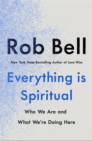 Everything is Spiritual A Brief Guide to Who We Are and What We're Doing Here【電子書籍】[ Rob Bell ]