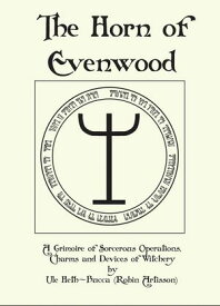 The Horn of Evenwood A Grimoire of Sorcerous Operations, Charms, and Devices of Witchery【電子書籍】[ Robin Artisson ]