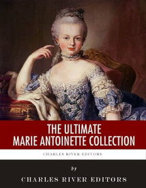 The Ultimate Marie Antoinette Collection【電子書籍】[ Charles River Editors ]