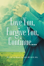 Love You, Forgive You, Continue...【電子書籍】[ Rev. R. Lee Banks, Jr. AAS, BF, M.IS, MA. ]