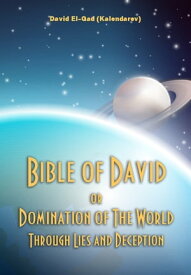 Bible of David or Domination of the World Through Lies and Deception History of the Abrahamic Religion and Their Consequences. Taboo Book. Second edition, corrected and supplemented【電子書籍】[ David El-Gad (Kalendarev) ]