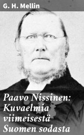 Paavo Nissinen: Kuvaelmia viimeisest? Suomen sodasta【電子書籍】[ G. H. Mellin ]