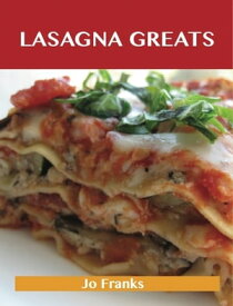 Lasagna Greats: Delicious Lasagna Recipes, The Top 95 Lasagna Recipes【電子書籍】[ Jo Franks ]