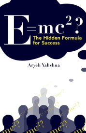 E=MC2 The Hidden Formula for Success【電子書籍】[ Aryeh Yahshua ]