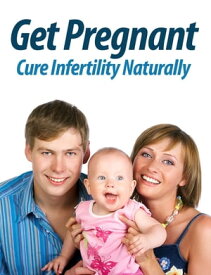 Get Pregnant: Cure Infertility Naturally Are you ready to change your life and become a happy parent?【電子書籍】[ Smith Andro ]