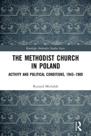 The Methodist Church in Poland Activity and Political Conditions, 1945?1989【電子書籍】[ Ryszard Michalak ]