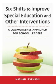 Six Shifts to Improve Special Education and Other Interventions A Commonsense Approach for School Leaders【電子書籍】[ Nathan Levenson ]