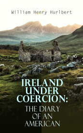 Ireland under Coercion: The Diary of an American Complete Edition (Vol. 1&2)【電子書籍】[ William Henry Hurlbert ]