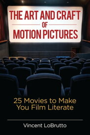 The Art and Craft of Motion Pictures 25 Movies to Make You Film Literate【電子書籍】[ Vincent LoBrutto ]