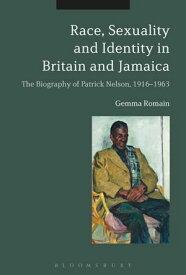 Race, Sexuality and Identity in Britain and Jamaica The Biography of Patrick Nelson, 1916-1963【電子書籍】[ Dr. Gemma Romain ]