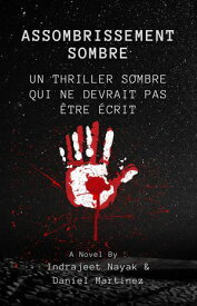 Assombrissement sombre Un thriller sombre qui ne devrait pas ?tre ?crit【電子書籍】[ Indrajeet Nayak ]