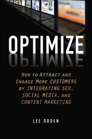 Optimize How to Attract and Engage More Customers by Integrating SEO, Social Media, and Content Marketing【電子書籍】[ Lee Odden ]