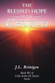 The Blessed Hope of the Church Book #2 of the Son of Man Series【電子書籍】[ J.L. Reintgen ]