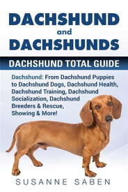 Dachshund and Dachshunds Dachshund Total Guide Dachshund: From Dachshund Puppies to Dachshund Dogs, Dachshund Health, Dachshund Training, Dachshund Socialization, Dachshund Breeders & Rescue, Showing & More!【電子書籍】[ Susanne Saben ]
