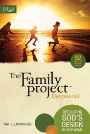 The Family Project Devotional Reflecting God's Design In Your Home【電子書籍】[ Focus on the Family ]