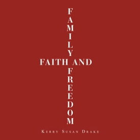 Family, Faith and Freedom【電子書籍】[ Kerry Susan Drake ]