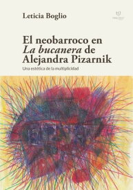 El neobarroco en La bucanera de Alejandra Pizarnik【電子書籍】[ Hayd?e Leticia Boglio ]