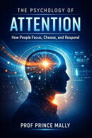 The Psychology of Attention: How people Focus, Choose and Respond