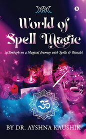 World of Spell Magic (Embark on a Magical Journey with Spells and?Rituals)【電子書籍】[ Dr. Ayshna Kaushik ]