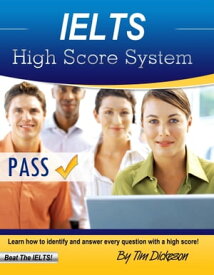 IELTS High Score System: Learn How To Identify & Answer Every Question With A High Score!【電子書籍】[ Tim Dickeson ]
