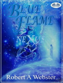 Blue Flame Nexus【電子書籍】[ Robert A Webster ]