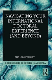 Navigating Your International Doctoral Experience (and Beyond)【電子書籍】[ Dely Lazarte Elliot ]