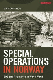 Special Operations in Norway SOE and Resistance in World War II【電子書籍】[ Ian Herrington ]