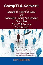 CompTIA Server+ Secrets To Acing The Exam and Successful Finding And Landing Your Next CompTIA Server+ Certified Job【電子書籍】[ Hendricks John ]