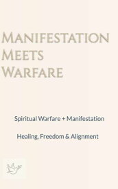 Manifestation Meets Warfare Spiritual Warfare + Manifestation Healing, Freedom & Alignment【電子書籍】[ Shaneka Taylor ]