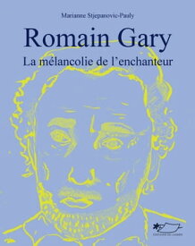 Romain Gary La m?lancolie de l'enchanteur【電子書籍】[ Marianne Stjepanovic-Pauly ]