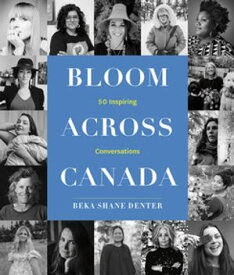 Bloom Across Canada 50 Inspiring Conversations【電子書籍】[ Beka Shane Denter ]