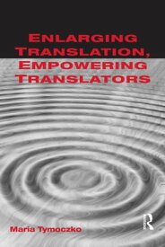 Enlarging Translation, Empowering Translators【電子書籍】[ Maria Tymoczko ]