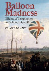 Balloon Madness Flights of Imagination in Britain, 1783-1786【電子書籍】[ Clare Brant ]