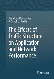 The Effects of Traffic Structure on Application and Network Performance【電子書籍】[ Jay Aikat ]